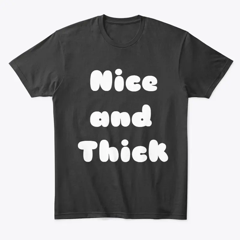 Nice and Thick Tee-Shirt