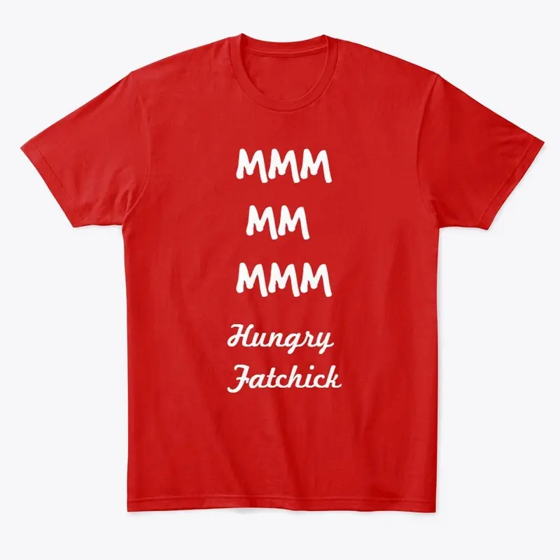 MMM MM MMM  - Hungry Fatchick Tee-Shirt